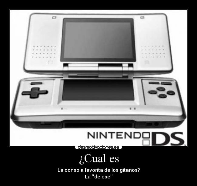 ¿Cual es - La consola favorita de los gitanos?
La de ese