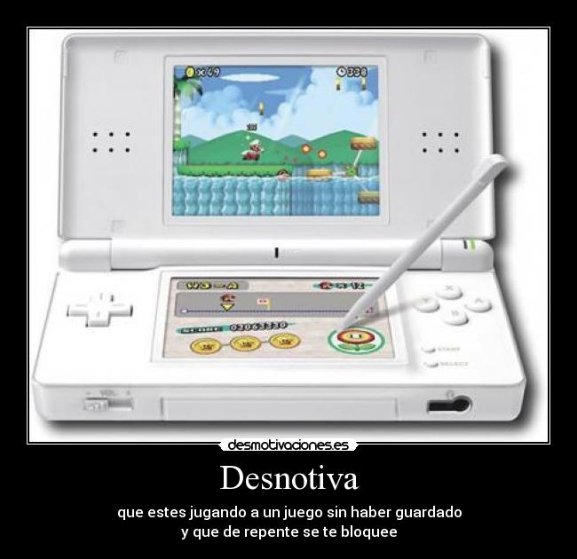 Desnotiva - que estes jugando a un juego sin haber guardado
y que de repente se te bloquee