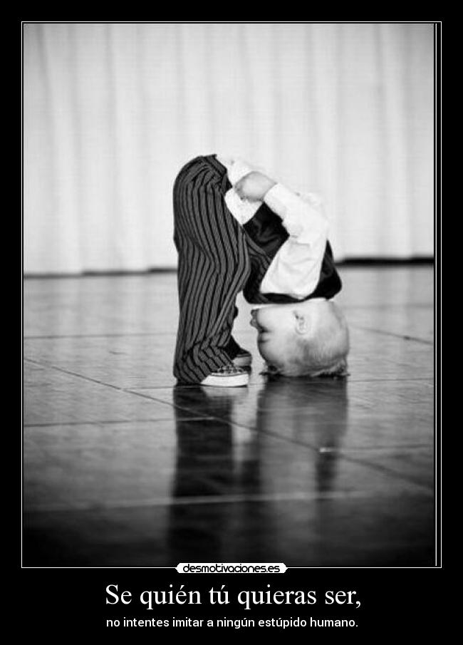 Se quién tú quieras ser, -