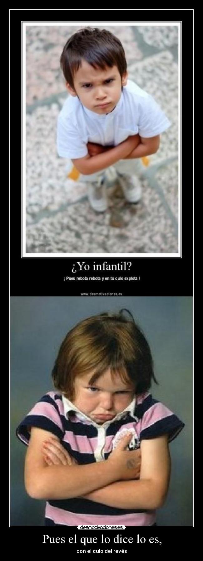 Pues el que lo dice lo es, - con el culo del revés