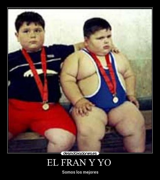 EL FRAN Y YO  - Somos los mejores