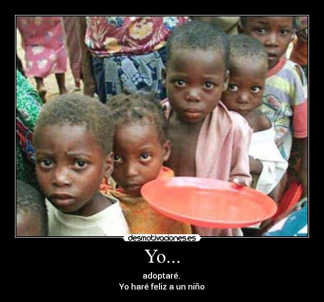 Yo... - adoptaré.
Yo haré feliz a un niño