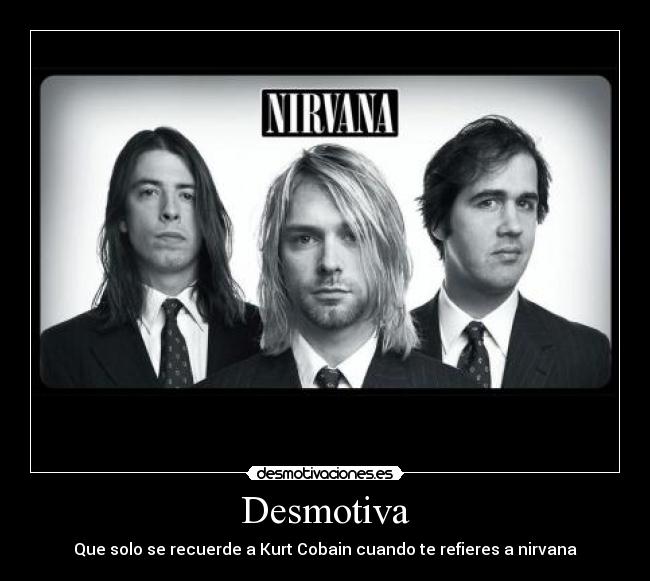 Desmotiva - Que solo se recuerde a Kurt Cobain cuando te refieres a nirvana
