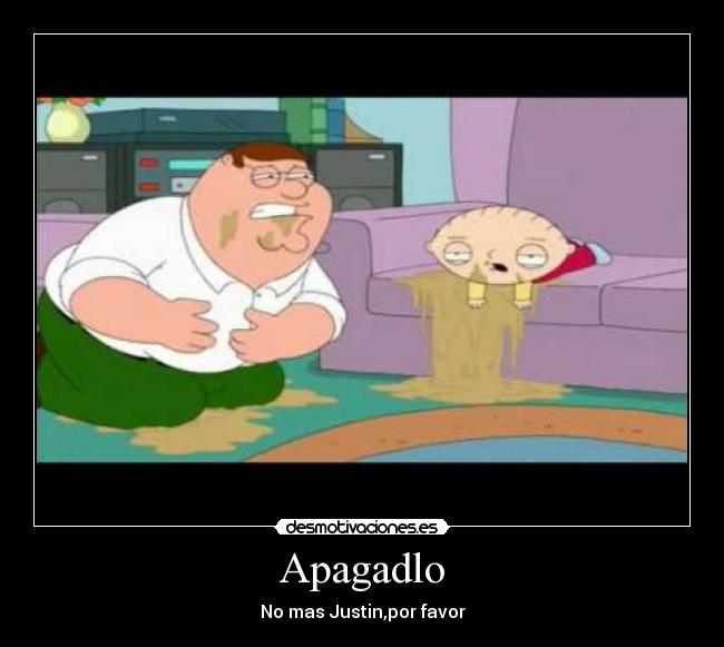 Apagadlo - No mas Justin,por favor