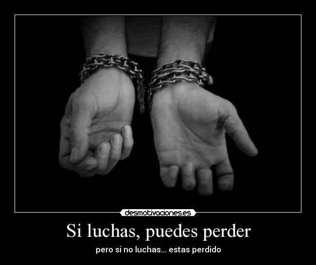 Si luchas, puedes perder -