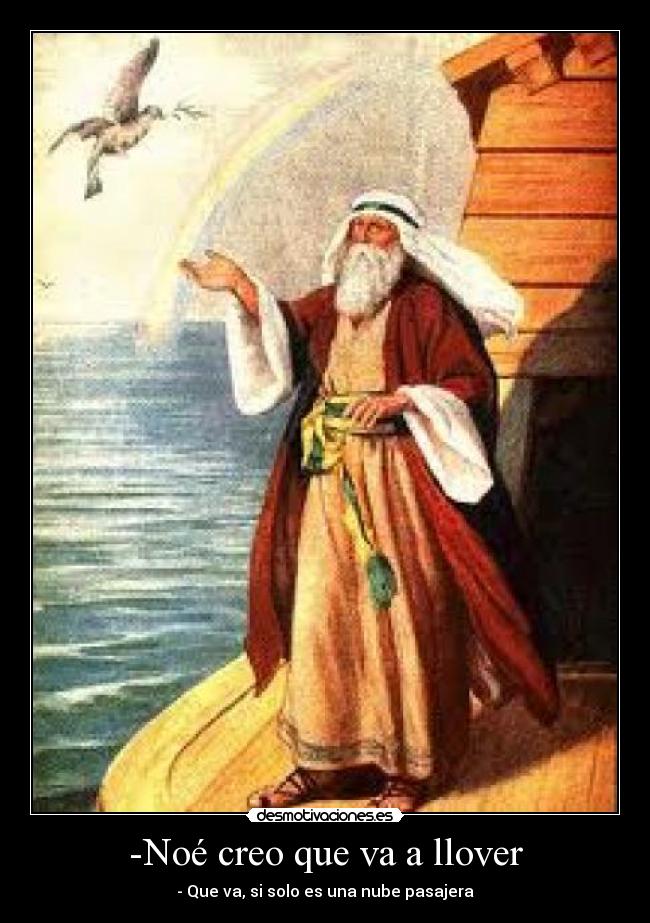 -Noé creo que va a llover - - Que va, si solo es una nube pasajera