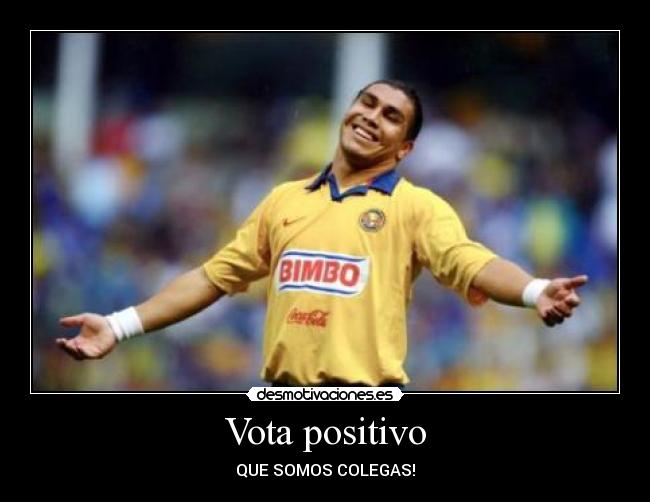 Vota positivo - QUE SOMOS COLEGAS!