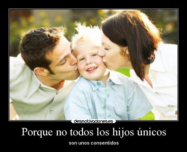 Porque no todos los hijos únicos - son unos consentidos