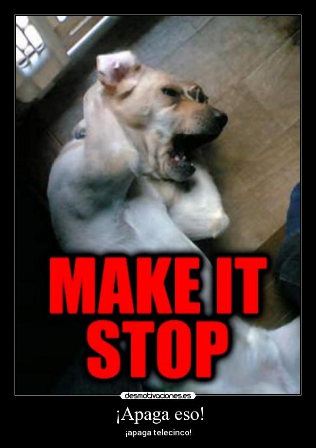 ¡Apaga eso! -