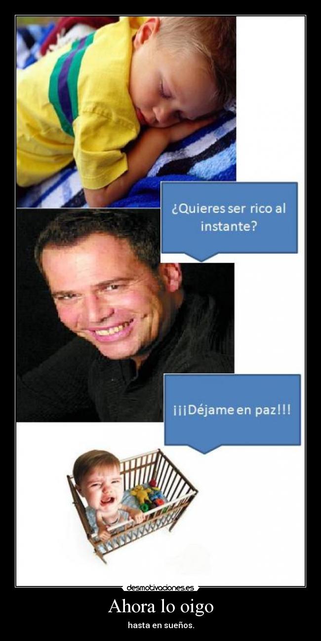 Ahora lo oigo - hasta en sueños.