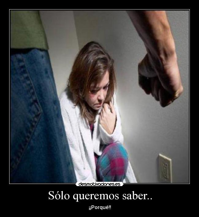Sólo queremos saber.. - ¡¡Porqué!!