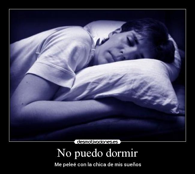 No puedo dormir - Me peleé con la chica de mis sueños