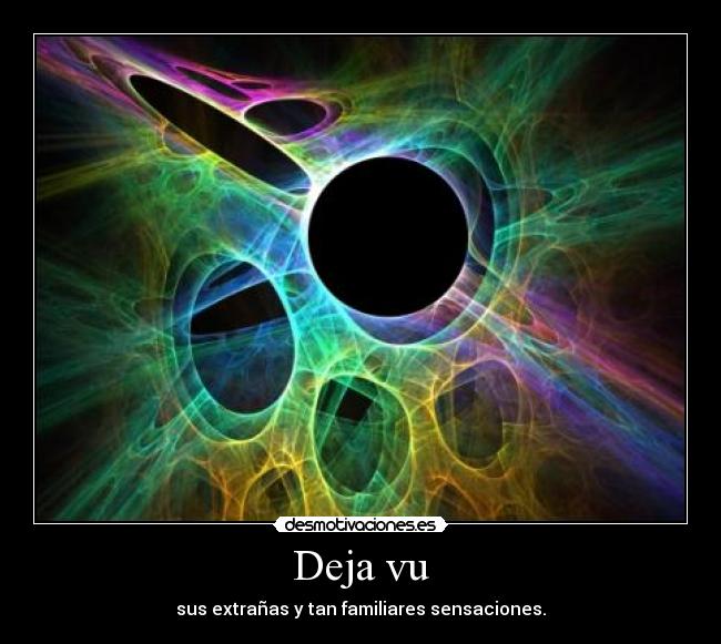 Deja vu - sus extrañas y tan familiares sensaciones.