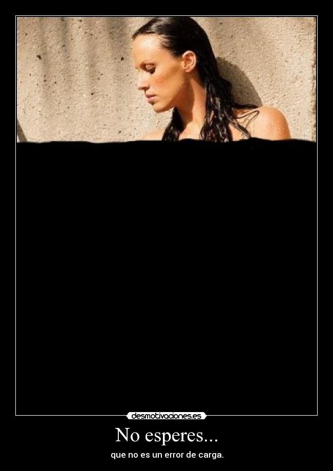 No esperes... -