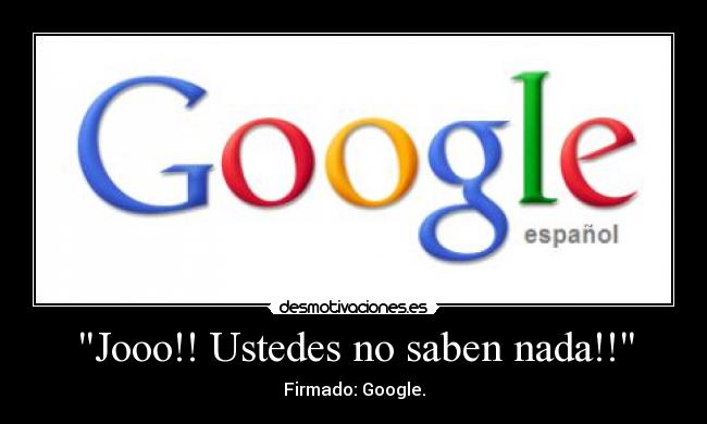 Jooo!! Ustedes no saben nada!! -
