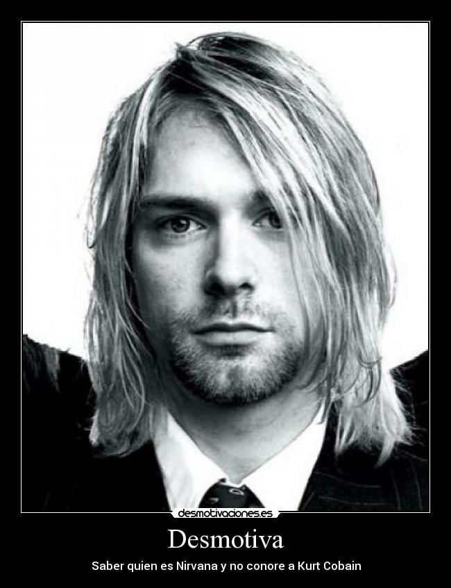Desmotiva - Saber quien es Nirvana y no conore a Kurt Cobain