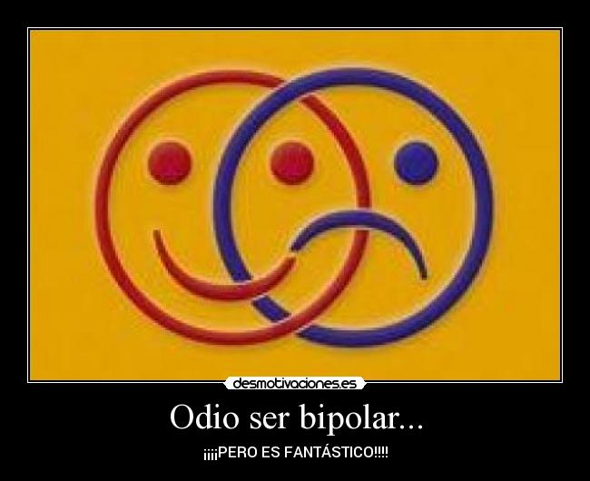 Odio ser bipolar... - ¡¡¡¡PERO ES FANTÁSTICO!!!!