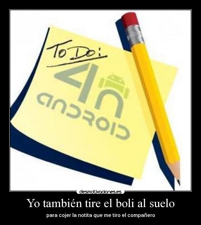 Yo también tire el boli al suelo - para cojer la notita que me tiro el compañero
