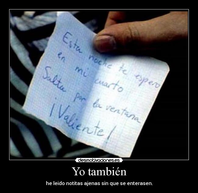 Yo también - he leido notitas ajenas sin que se enterasen.