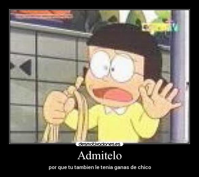 Admitelo - por que tu tambien le tenia ganas de chico