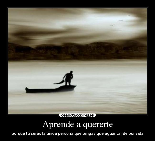 Aprende a quererte - porque tú serás la única persona que tengas que aguantar de por vida