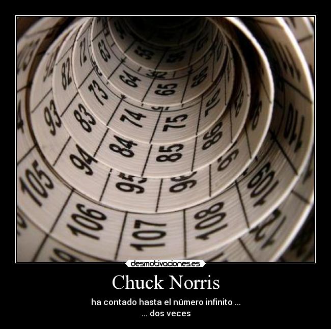 Chuck Norris - ha contado hasta el número infinito ...
... dos veces
