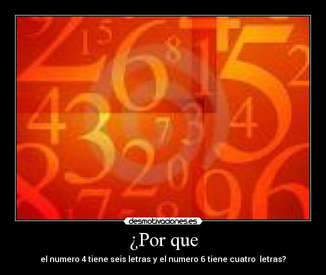 ¿Por que - el numero 4 tiene seis letras y el numero 6 tiene cuatro letras?