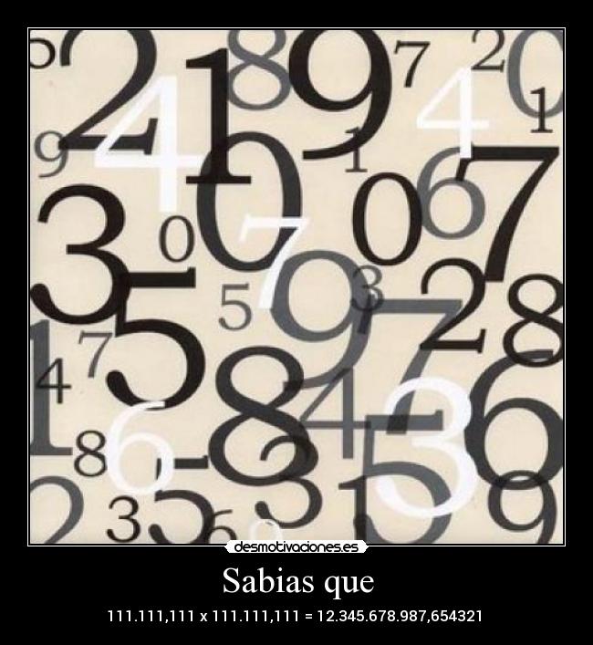 Sabias que - 111.111,111 x 111.111,111 = 12.345.678.987,654321