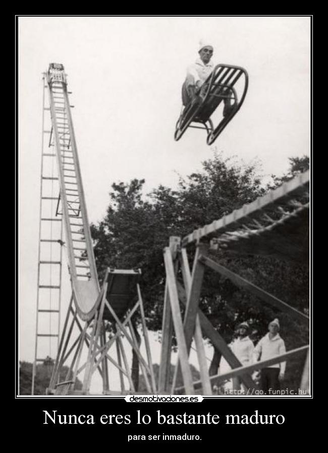 Nunca eres lo bastante maduro - 