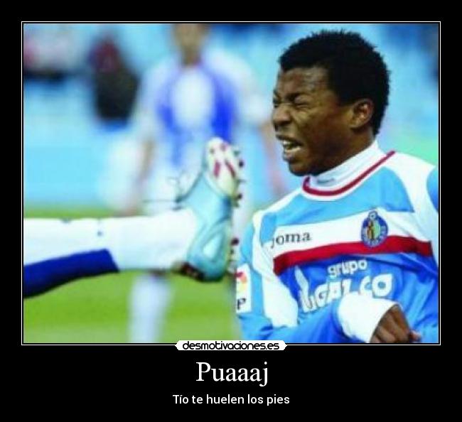 Puaaaj - Tío te huelen los pies