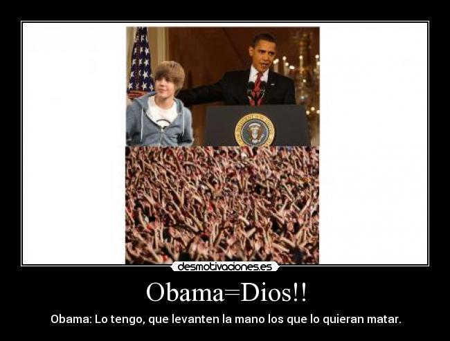 Obama=Dios!! - Obama: Lo tengo, que levanten la mano los que lo quieran matar.