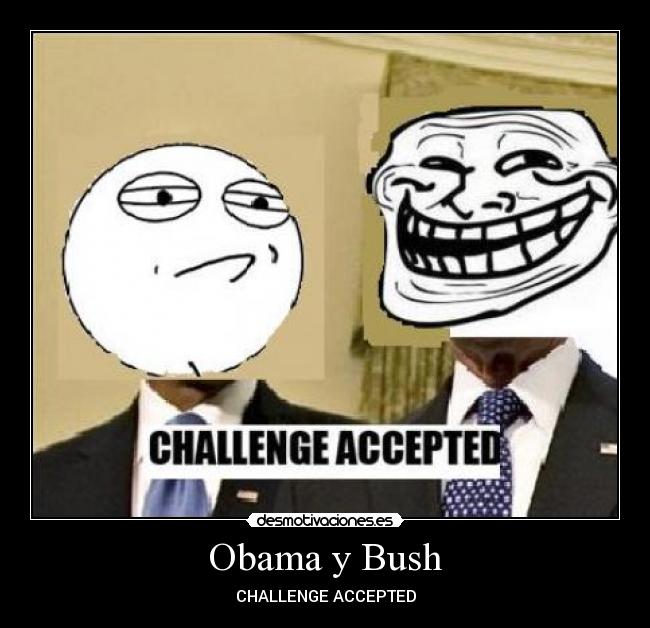 carteles obama bush obama bush challenge accepted desmotivaciones