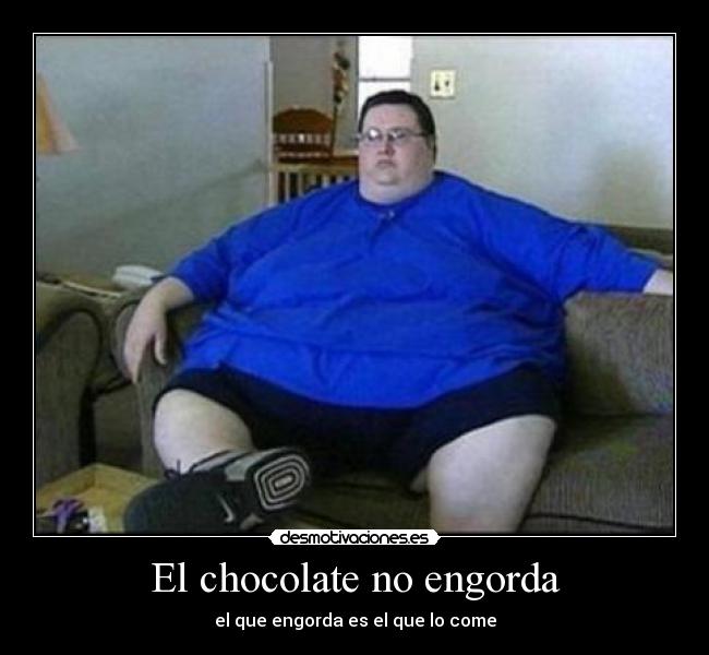 El chocolate no engorda - el que engorda es el que lo come