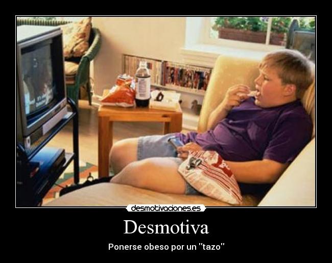 Desmotiva - Ponerse obeso por un tazo