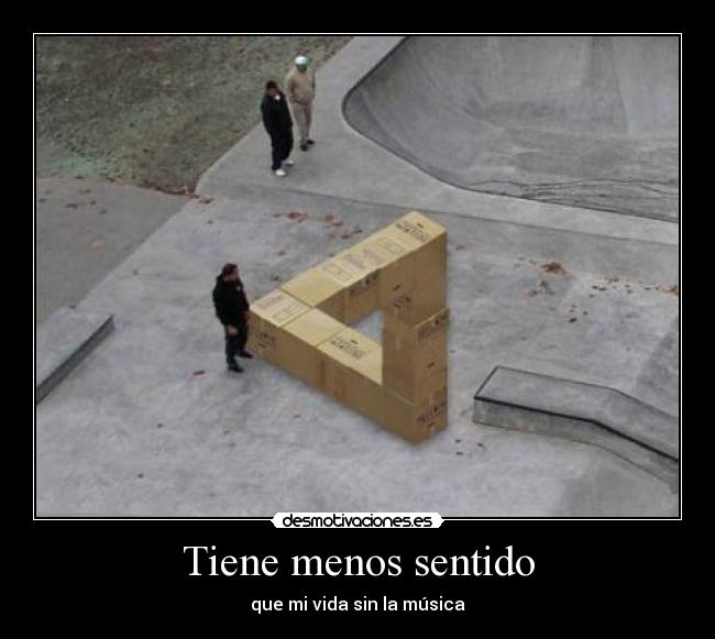 Tiene menos sentido - que mi vida sin la música