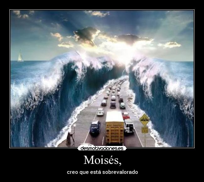 Moisés, - creo que está sobrevalorado