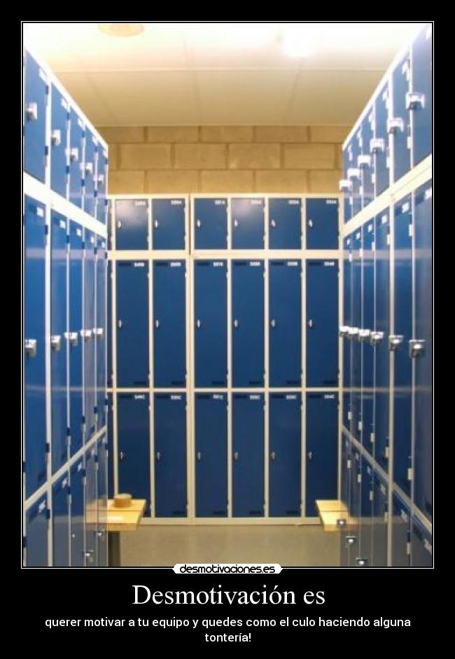 Desmotivación es - querer motivar a tu equipo y quedes como el culo haciendo alguna tontería!