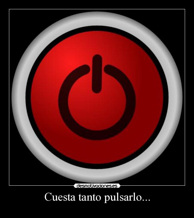 Cuesta tanto pulsarlo... -