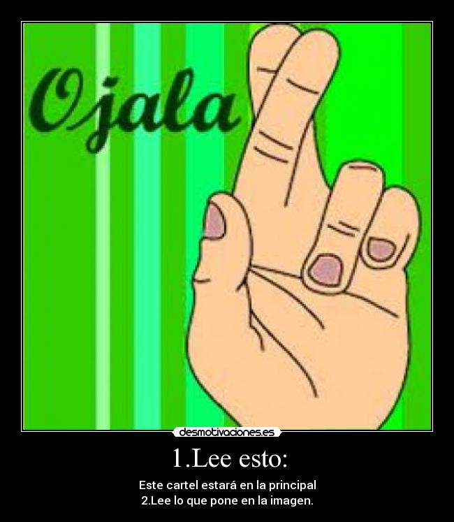 1.Lee esto: - Este cartel estará en la principal
2.Lee lo que pone en la imagen.