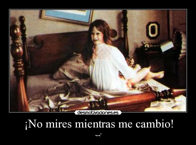 ¡No mires mientras me cambio! - ¬¬