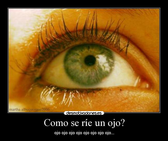 Como se ríe un ojo? -