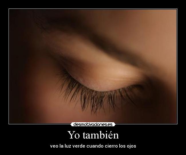 Yo también - veo la luz verde cuando cierro los ojos