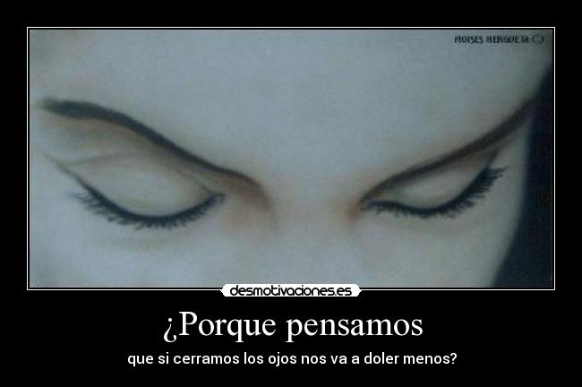 ¿Porque pensamos - que si cerramos los ojos nos va a doler menos?