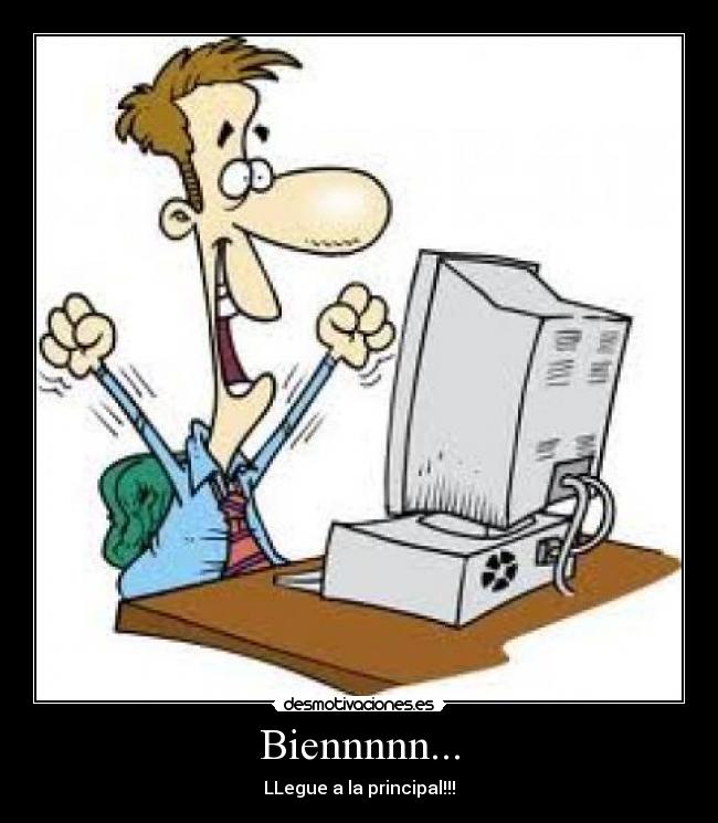 Biennnnn... - LLegue a la principal!!!