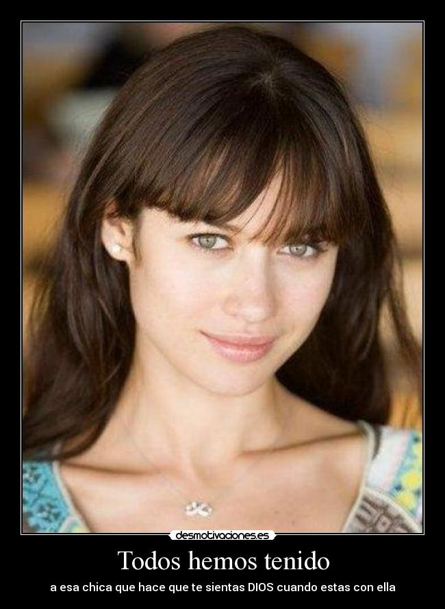 Todos hemos tenido - a esa chica que hace que te sientas DIOS cuando estas con ella