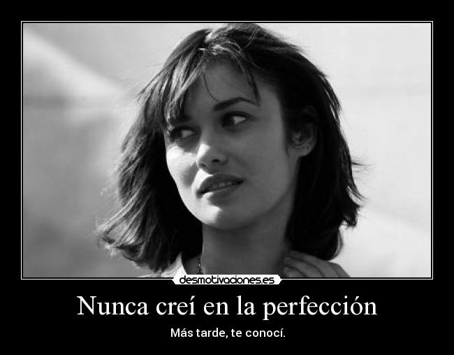 Nunca creí en la perfección -