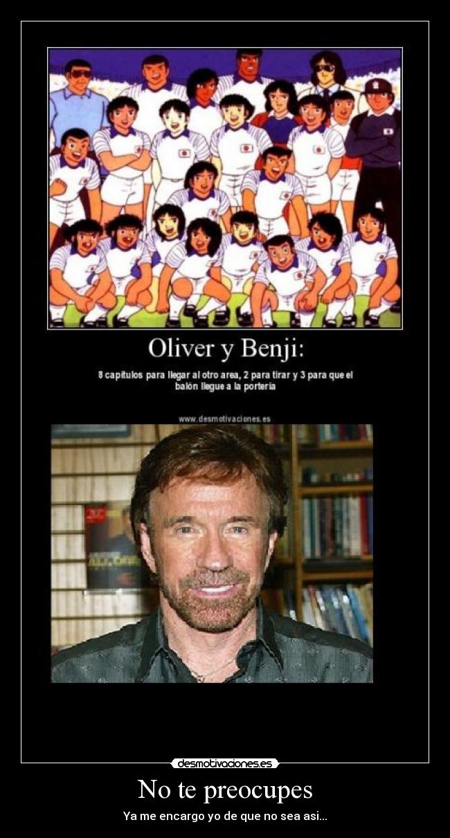 No te preocupes - Ya me encargo yo de que no sea asi...