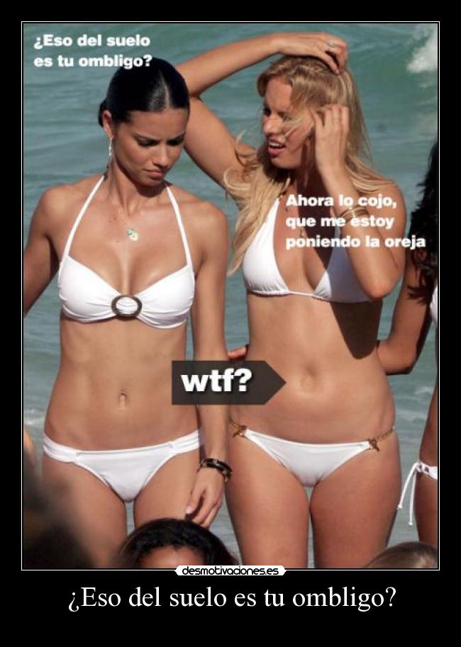 ¿Eso del suelo es tu ombligo? -