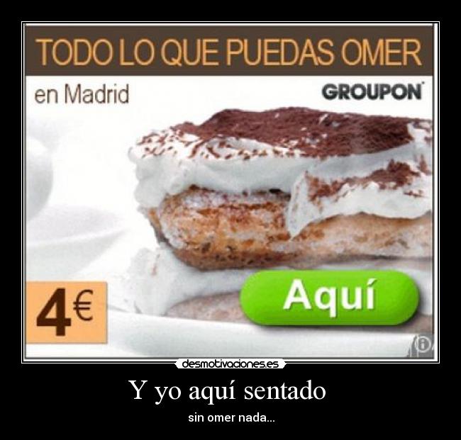 Y yo aquí sentado -