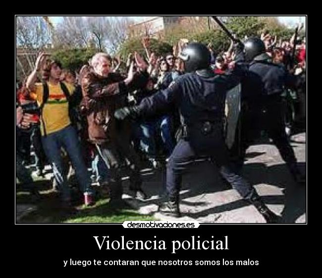 Violencia policial - y luego te contaran que nosotros somos los malos